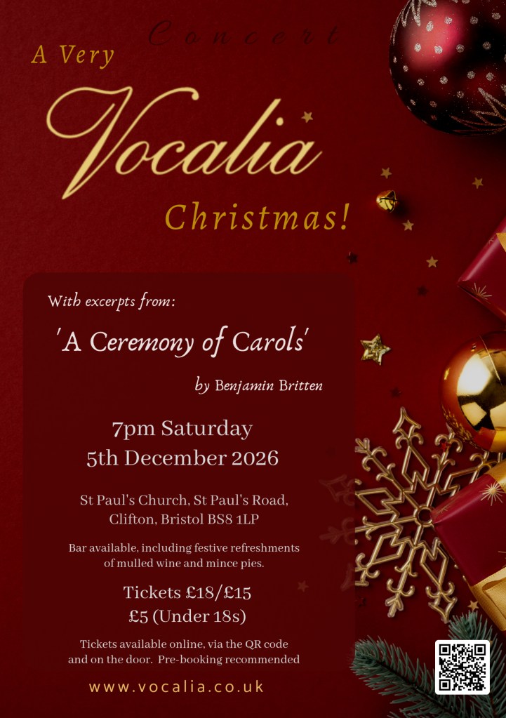 Concert poster. A Very Vocalia Christmas! With excerpts from: 'A Ceremony of Carols' by Benjamin Britten. 7pm, Saturday 5th December 2026. Location: St Paul's Church, St Paul's Road, Clifton, Bristol, BS8 1LP. Bar available, including festive refreshments of mulled wine and mince pies. Tickets £18, £15 concession, £5 under 18s. Tickets available online or at the door, pre-booking recommended. Click for tickets.